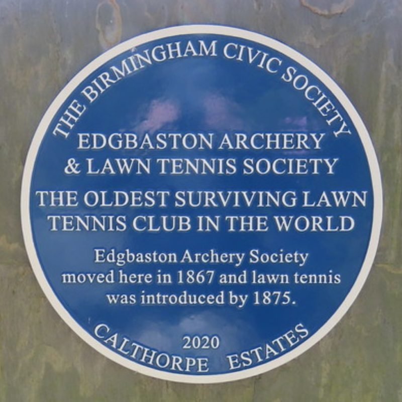 Edgbaston Archery and Lawn Tennis Society Blue Plaque "The oldest surviving lawn tennis club in the world. Edgbaston Archery Society moved here in 1867 and lawn tennis was introduced by 1875. Calthorpe Estates"