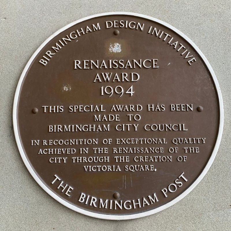 Victoria Square Renaissance Plaque "This special award has been made to Birmingham City Council in recognition of exceptional quality achieved in the renaissance of the city through the creation of Victoria Square"