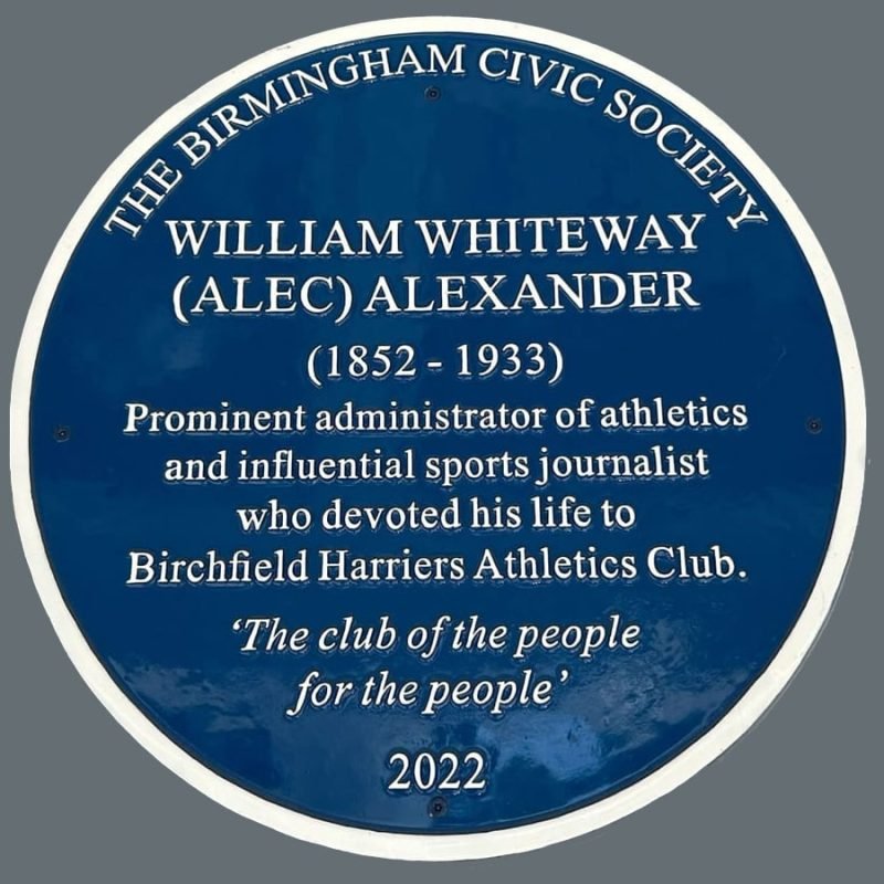 William Whiteway Alexander Blue Plaque "Prominent administrator of athletics and influential sports journalist who devoted his life to Birchfield Harriers Athletics Club. "The club of the people for the people”"